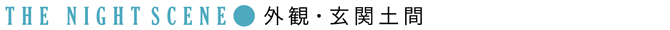THE NIGHT SCENE：外観・玄関土間