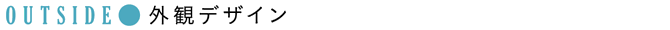 OUTSIDE ● 外観デザイン