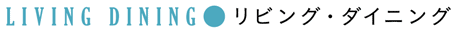 LIVING DINING ● リビング・ダイニング